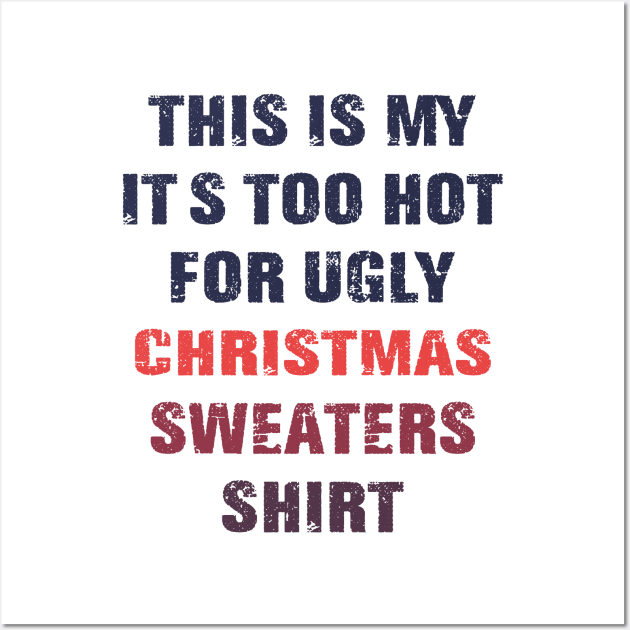 This Is My It's Too Hot For Ugly Christmas Sweaters Shirt Wall Art by mo designs 95